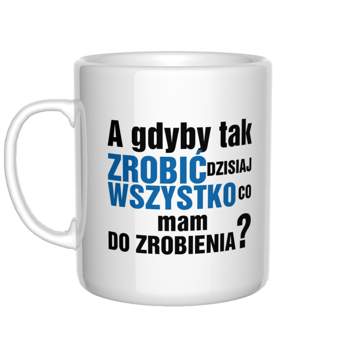 A gdyby tak zrobić dzisiaj wszystko kubek z napisami - zdjęcie 2