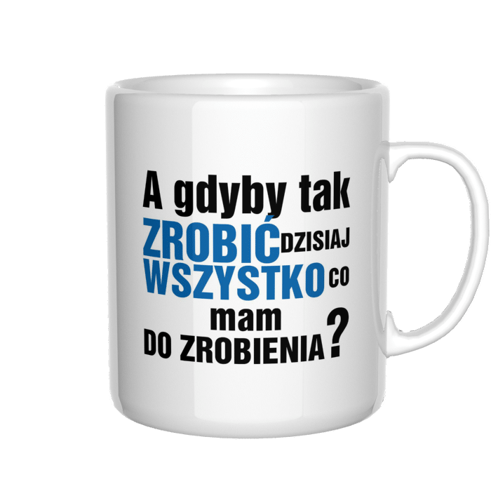 A gdyby tak zrobić dzisiaj wszystko kubek z napisami - zdjęcie 4