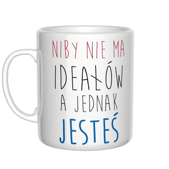 Niby nie ma ideałów, a jednak jesteś kubek - zdjęcie 1
