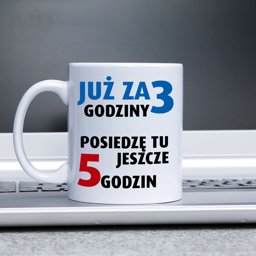 Już za 3 godziny posiedzę tu jeszcze 5 godzin kubek - zdjęcie 2