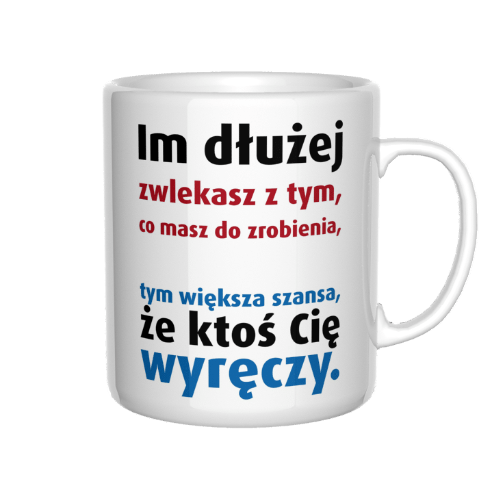 Im dłużej zwlekasz z tym co masz kubek - zdjęcie 4