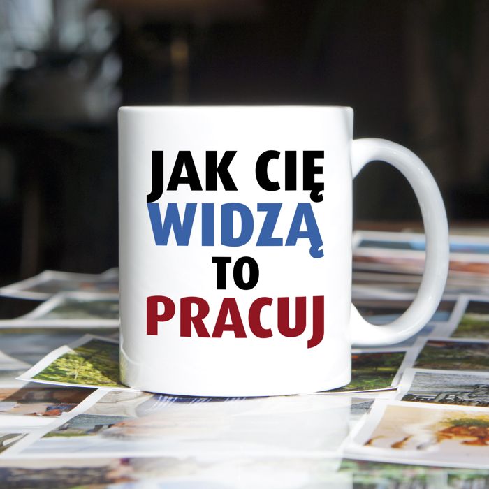 Jak Cię widzą to pracuj kubek - zdjęcie 1