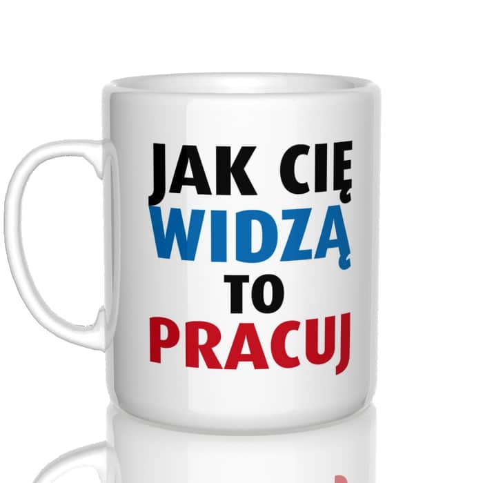 Jak Cię widzą to pracuj kubek - zdjęcie 2