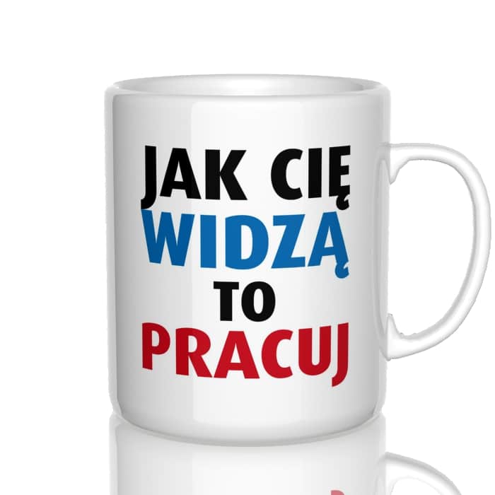 Jak Cię widzą to pracuj kubek - zdjęcie 4