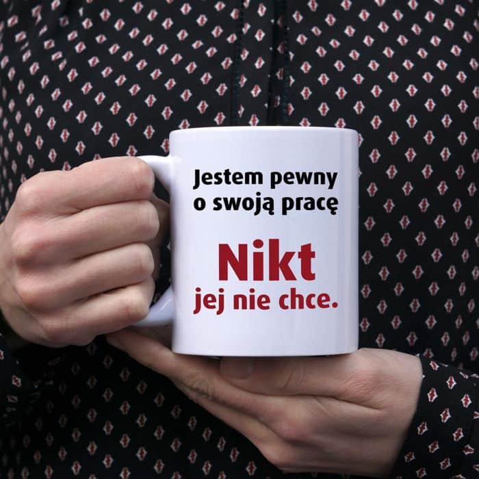 Jestem pewny o swoją pracę. Nikt jej nie chce kubek - zdjęcie 1