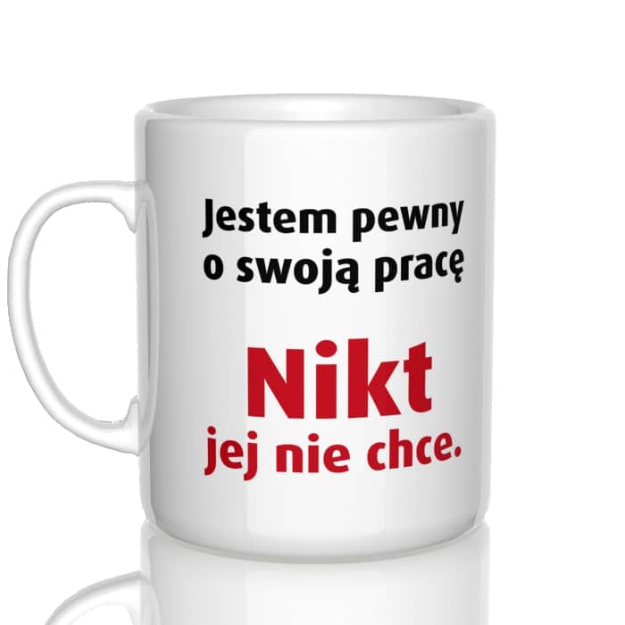 Jestem pewny o swoją pracę. Nikt jej nie chce kubek - zdjęcie 2