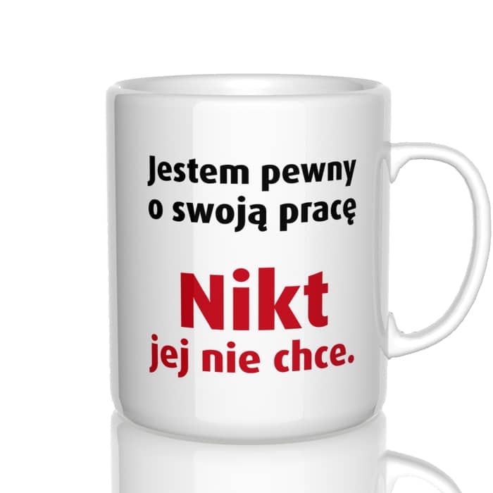 Jestem pewny o swoją pracę. Nikt jej nie chce kubek - zdjęcie 4