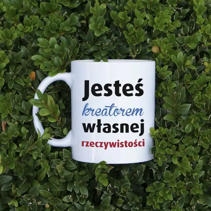 Jesteś kreatorem własnej rzeczywistości kubek