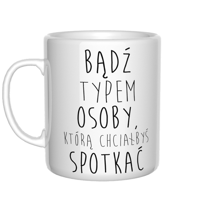 Bądź typem osoby, którą chciałbyś spotkać kubek - zdjęcie 1