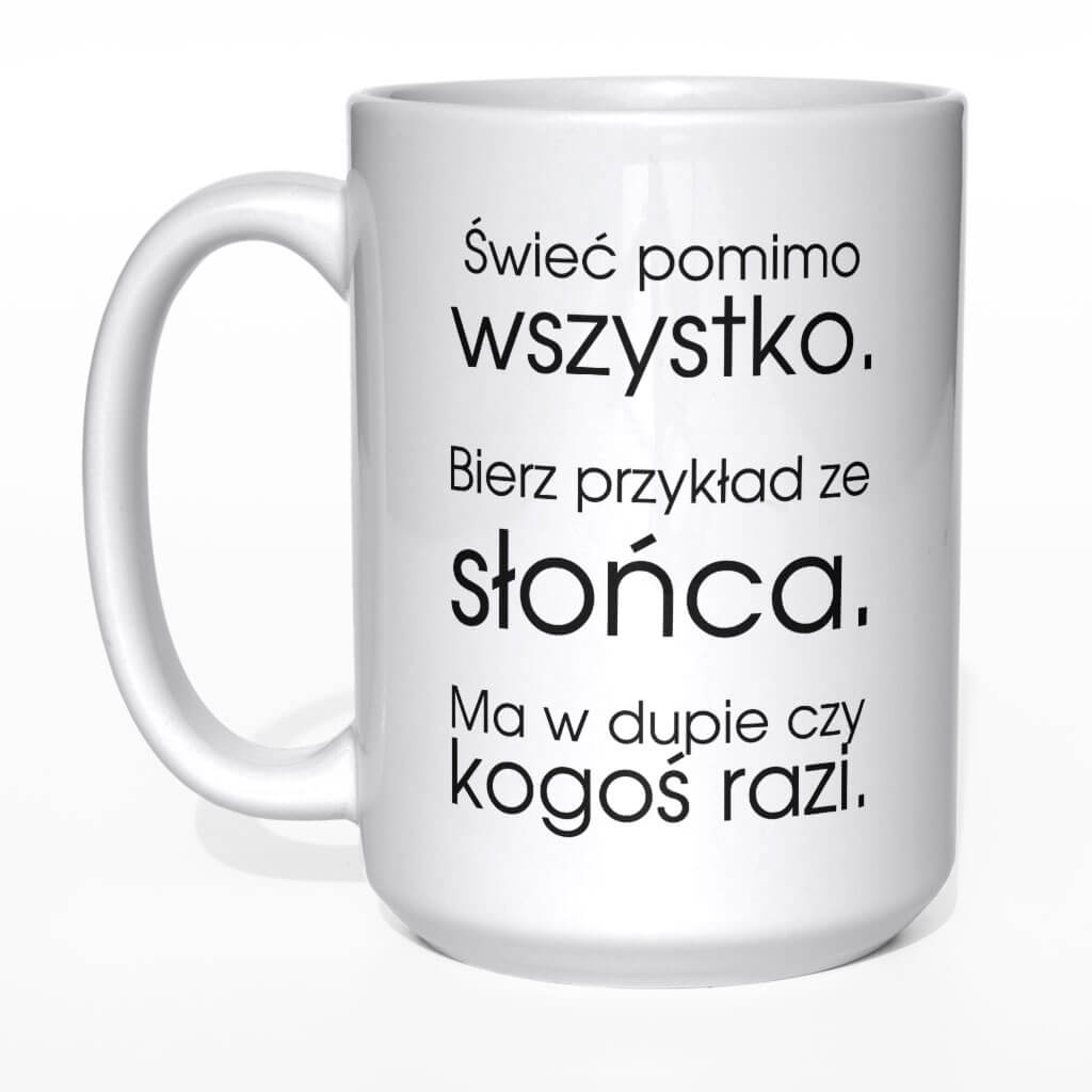 Świeć pomimo wszystko bierz przykład ze słońca kubek - zdjęcie 3