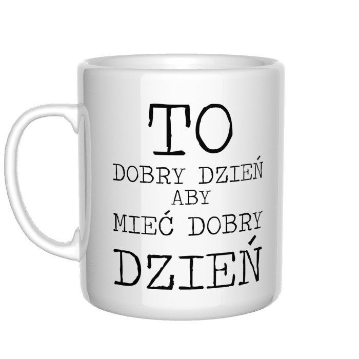 To dobry dzień aby mieć dobry dzień kubek - zdjęcie 2