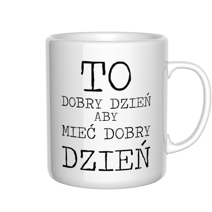 To dobry dzień aby mieć dobry dzień kubek - zdjęcie 4