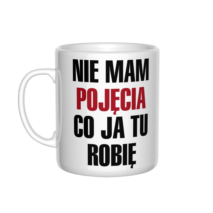 Nie mam pojęcia co ja tu robię kubek - zdjęcie 2