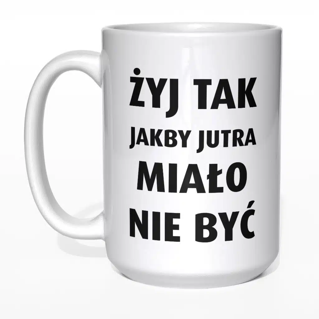 Żyj tak jakby jutra miało nie być kubek - zdjęcie 1