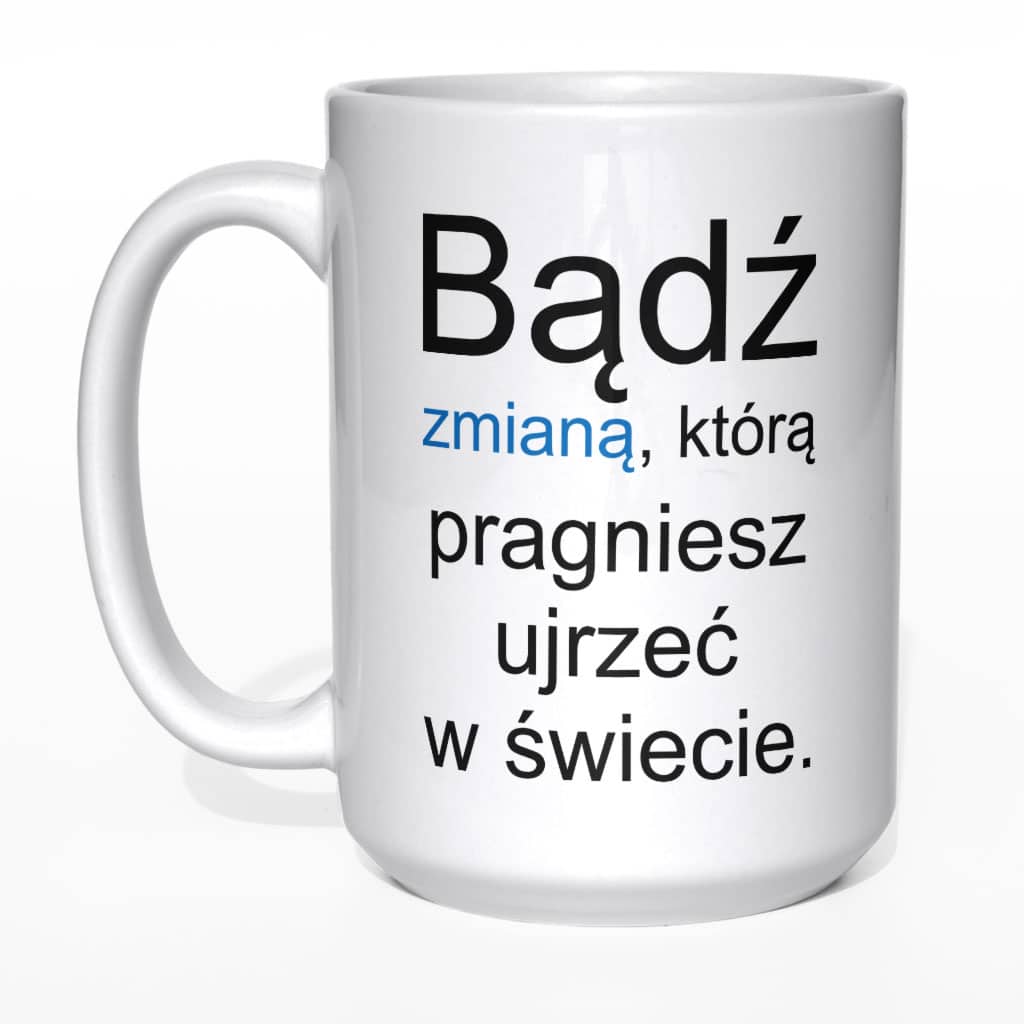 Bądź zmianą którą pragniesz kubek - zdjęcie 5