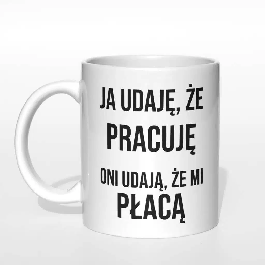 Ja udaję, że pracuję oni udają że mi płacą kubek - zdjęcie 3