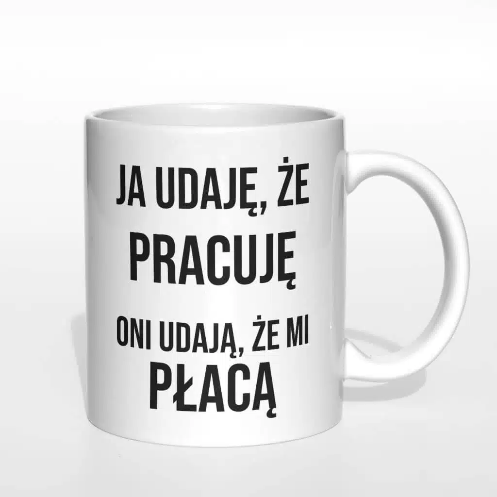 Ja udaję, że pracuję oni udają że mi płacą kubek - zdjęcie 4