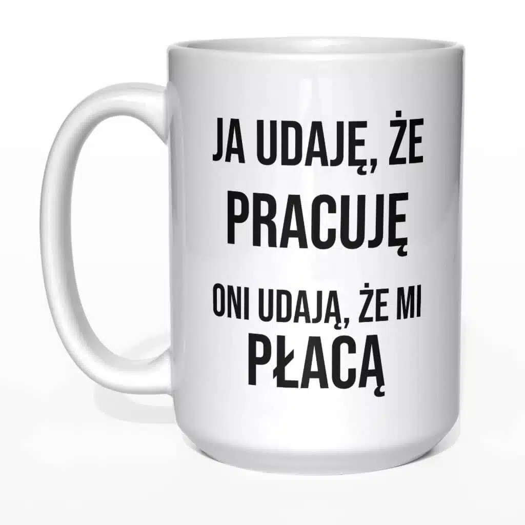 Ja udaję, że pracuję oni udają że mi płacą kubek - zdjęcie 5