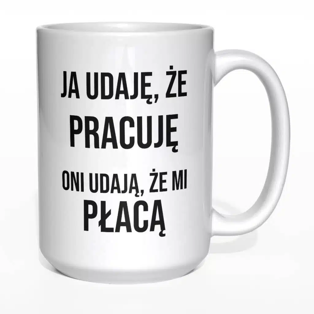 Ja udaję, że pracuję oni udają że mi płacą kubek - zdjęcie 6